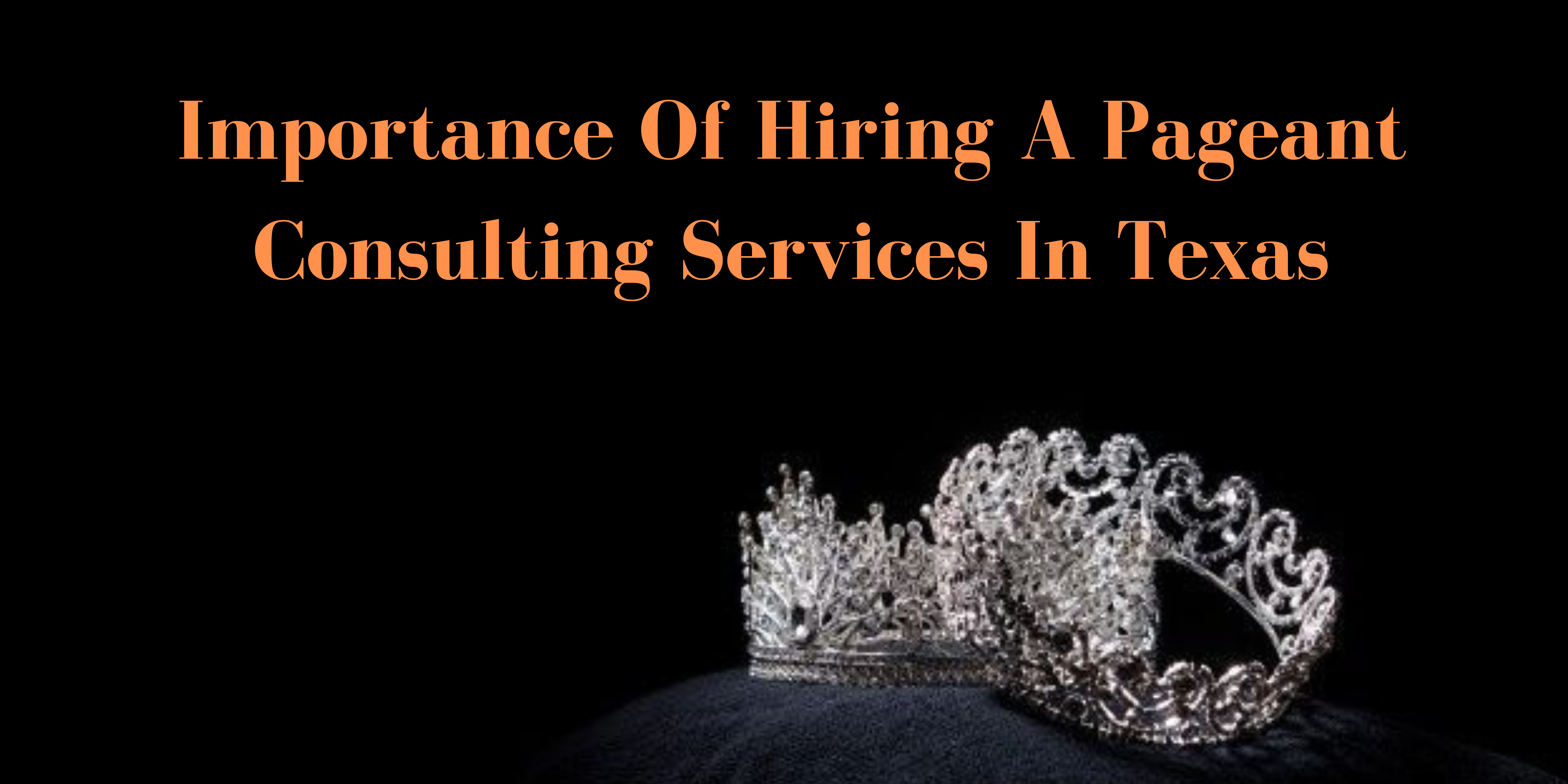 Why Is It Worth It Hiring A Pageant Consulting Services In Texas?